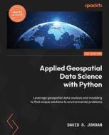 Applied Geospatial Data Science with Python: Leverage geospatial data analysis and modeling to find unique solutions to environmental problems di David S. Jordan edito da PACKT PUB