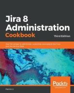 Jira 8 Administration Cookbook di Patrick Li edito da Packt Publishing