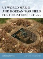 US World War II and Korean War Field Fortifications, 1941-53 di Gordon L. Rottman edito da Bloomsbury Publishing PLC