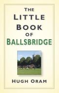 The Little Book of Ballsbridge di Hugh Oram edito da The History Press