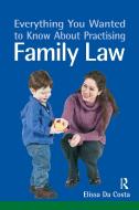 Everything You Wanted To Know About Practising Family Law di Elissa Da Costa edito da Taylor & Francis Ltd