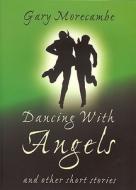 Dancing With Angels di Gary Morecambe edito da Apex Publishing Ltd