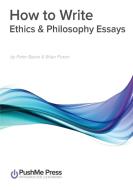 How to Write Ethics & Philosophy Essays di Peter Baron Poxon, Peter Baron, Brian Poxon edito da LIGHTNING SOURCE INC