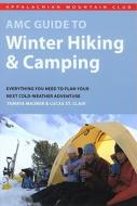 AMC Guide to Winter Hiking & Camping: Everything You Need to Plan Your Next Cold-Weather Adventure di Lucas Clair, Yemaya Maurer edito da APPALACHIAN MOUNTAIN CLUB BOOK