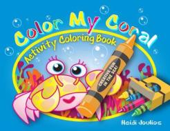 Color My Coral Activity Coloring Book di Heidi Joulios edito da Martin Pearl Publishing