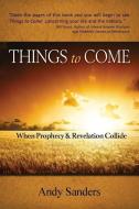 Things to Come: When Prophecy and Revelation Collide di Andy Sanders edito da 5 FOLD MEDIA LLC