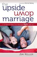 The Upside Down Marriage: 12 Ways to Keep Your Marriage Right Side Up di Jim Keller edito da Elevate Faith
