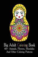 Big Adult Coloring Book: 60+ Animals, Flowers, Mandalas and Other Coloring Patterns: (Adult Coloring Pages, Adult Coloring) di Lily Green edito da Createspace Independent Publishing Platform