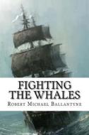 Fighting the Whales di Robert Michael Ballantyne edito da Createspace Independent Publishing Platform