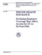 Hehs-98-133 Private Health Insurance: Declining Employer Coverage May Affect Access for 55- To 64-Year-Olds di United States General Acco Office (Gao) edito da Createspace Independent Publishing Platform
