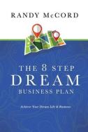 The 8 Step Dream Business Plan: Achieve di RANDY MCCORD edito da Lightning Source Uk Ltd