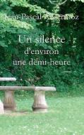 Un Silence D'environ Une Demi-heure di Jean-pasca Ansermoz edito da Books on Demand