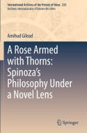 A Rose Armed with Thorns: Spinoza's Philosophy Under a Novel Lens di Amihud Gilead edito da Springer International Publishing