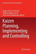 Kaizen Planning, Implementing and Controlling di Jorge Luis García-Alcaraz, Aidé Aracely Maldonado-Macías, Midiala Oropesa-Vento edito da Springer International Publishing
