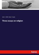 Three essays on religion di John Stuart Mill, Helen Taylor edito da hansebooks