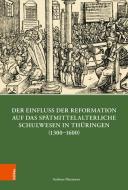 Der Einfluss der Reformation auf das spätmittelalterliche Schulwesen in Thüringen (1300-1600) di Andreas Dietmann edito da Böhlau-Verlag GmbH