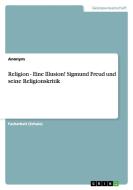 Religion - Eine Illusion! Sigmund Freud Und Seine Religionskritik di Anonym edito da Grin Publishing