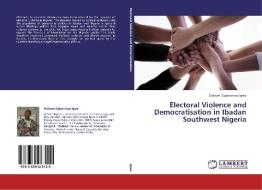 Electoral Violence and Democratisation in Ibadan Southwest Nigeria di Dickson Ogbonnaya Igwe edito da LAP Lambert Academic Publishing
