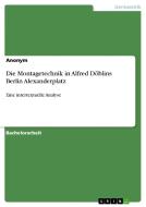 Die Montagetechnik in Alfred Döblins  Berlin Alexanderplatz di Anonym edito da GRIN Publishing