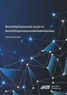 Ähnlichkeitsbasierte Suche in Geschäftsprozessmodelldatenbanken di Andreas Schoknecht edito da Karlsruher Institut für Technologie