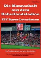 Die Mannschaft aus dem Haberlandstadion - TSV Bayer Leverkusen di Rüdiger Grünbaum edito da Books on Demand