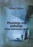 Physiology And Pathology Of The Semicircular Canals di Robert Barany edito da Book On Demand Ltd.