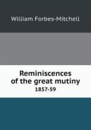 Reminiscences Of The Great Mutiny 1857-59 di William Forbes-Mitchell edito da Book On Demand Ltd.