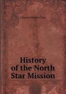 History Of The North Star Mission di Lafayette Wallace Case edito da Book On Demand Ltd.