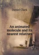 An Animated Molecule And Its Nearest Relatives di Daniel Clark edito da Book On Demand Ltd.