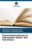 Steuerhinterziehung im informellen Sektor: Der Fall Ghana di Emmanuel Tenakwah Junior, Emmanuel Tenakwah Senior edito da Verlag Unser Wissen