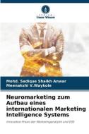 Neuromarketing zum Aufbau eines internationalen Marketing Intelligence Systems di Mohd. Sadique Shaikh Anwar, Meenakshi V. Waykole edito da Verlag Unser Wissen