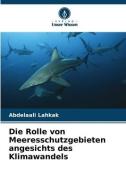 Die Rolle von Meeresschutzgebieten angesichts des Klimawandels di Abdelaali Lahkak edito da Verlag Unser Wissen