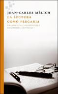 La Lectura Como Plegaria: Fragmentos Filosoficos I di Joan-Carles Melich edito da FRAGMENTA EDIT