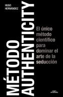 Método Authenticity: El Único Método Científico Para Dominar El Arte de la Seduc Ción / Authenticity Method di Hugo Hernández edito da Prh Grupo Editorial