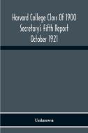 Harvard College Class Of 1900 Secretary'S Fifth Report October 1921 di Unknown edito da Alpha Editions