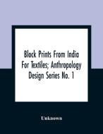 Block Prints From India For Textiles; Anthropology Design Series No. 1 di Unknown edito da Alpha Editions