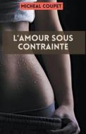 L'Amour sous Contrainte di Micheal Coupet edito da MICHEAL COUPET
