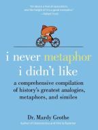 I Never Metaphor I Didn't Like di Mardy Grothe edito da HarperCollins Publishers Inc