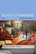 Black Citymakers: How the Philadelphia Negro Changed Urban America di Marcus Anthony Hunter edito da OXFORD UNIV PR