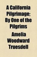 A California Pilgrimage di Amelia Woodward Truesdell edito da General Books Llc