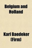 Belgium And Holland di Karl Baedeker, Karl Baedeker edito da General Books Llc