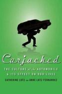 Carjacked: The Culture of the Automobile and Its Effect on Our Lives di Catherine Lutz, Anne Lutz Fernandez edito da ST MARTINS PR 3PL