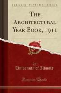 The Architectural Year Book, 1911 (classic Reprint) di University Of Illinois edito da Forgotten Books