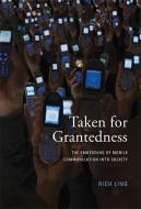 Taken for Grantedness - The Embedding of Mobile Communication into Society di Richard Ling edito da MIT Press