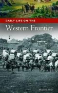 Daily Life on the Western Frontier di Maureen A. Harp edito da Greenwood