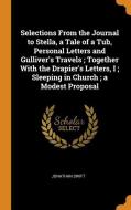 Selections From The Journal To Stella, A Tale Of A Tub, Personal Letters And Gulliver's Travels; Together With The Drapier's Letters, I; Sleeping In C di Jonathan Swift edito da Franklin Classics Trade Press