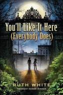You'll Like It Here (Everybody Does) di Ruth White edito da Delacorte Press Books for Young Readers