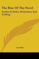 The Rise of the Novel: Studies in Defoe, Richardson and Fielding di Ian Watt edito da Kessinger Publishing