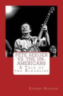 Pete Seeger vs. the Un-Americans: A Tale of the Blacklist di Edward Renehan edito da New Street Communications, LLC