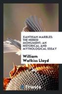 Xanthian Marbles: The Nereid Monument; An Historical and Mythological Essay di William Watkiss Lloyd edito da LIGHTNING SOURCE INC